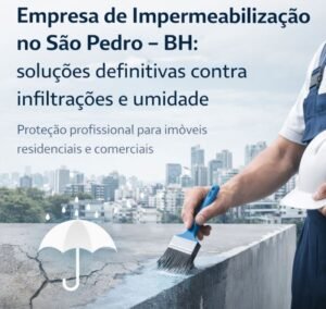 Empresa de Impermeabilização no São Pedro – BH - soluções definitivas contra infiltrações e umidade